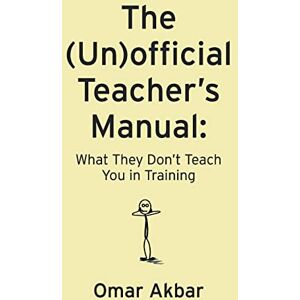Akbar, Omar The (Un)official Teacher's Manual: What They Don't Teach You in Training Akbar, Omar The (Un)official Teacher's Manual: What They Don't Teach You in Training