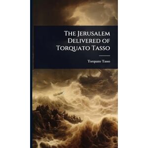 Tasso, Torquato The Jerusalem Delivered of Torquato Tasso Tasso, Torquato The Jerusalem Delivered of Torquato Tasso