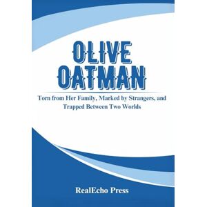 Press, RealEcho OLIVE OATMAN: The Girl Who Returned With a Blue Tattoo: Torn from Her Family, Marked by Strangers, and Trapped Between Two Worlds Press, RealEcho OLIVE OATMAN: The Girl Who Returned With a Blue Tattoo: Torn from Her Family, Marked by Strangers, and Trapped Between Two Worlds
