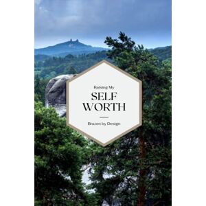by Design, Brazen Raising My Self Worth : Prompted Journal + Planner for Growth, Healing, Manifestation + Mental Health by Design, Brazen Raising My Self Worth : Prompted Journal + Planner for Growth, Healing, Manifestation + Mental Health