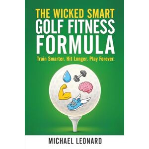 Leonard, Michael Ray The Wicked Smart Golf Fitness Formula: Train Smarter. Hit Longer. Play Forever. Leonard, Michael Ray The Wicked Smart Golf Fitness Formula: Train Smarter. Hit Longer. Play Forever.
