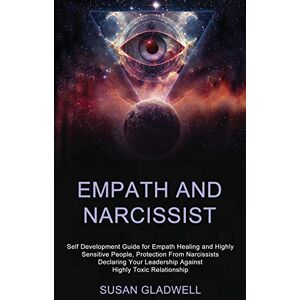 Gladwell, Susan Empath and Narcissist: Self Development Guide for Empath Healing and Highly Sensitive People, Protection From Narcissists Declaring Your Leadership Against Highly Toxic Relationship Gladwell, Susan Empath and Narcissist: Self Development Guide for Empath Healing and Highly Sensitive People, Protection From Narcissists Declaring Your Leadership Against Highly Toxic Relationship