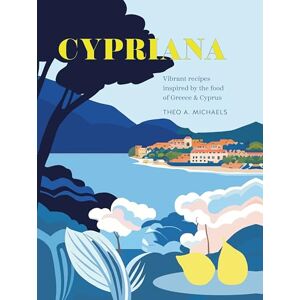 Michaels, Theo A. Cypriana: Vibrant recipes inspired by the food of Greece & Cyprus Michaels, Theo A. Cypriana: Vibrant recipes inspired by the food of Greece & Cyprus