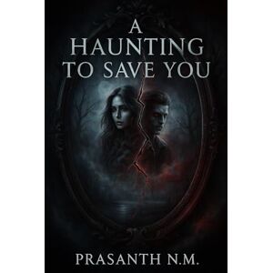 N.M, Prasanth A Haunting to Save You: A Dark, Emotional Ghost Story About Love, Regret, and the Spirits Who Refuse to Let the Living Move On Without Paying the Price. N.M, Prasanth A Haunting to Save You: A Dark, Emotional Ghost Story About Love, Regret, and the Spirits Who Refuse to Let the Living Move On Without Paying the Price.