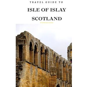 Hinton, Wybikes Travel Guide To El Isle of Islay: Your Go-To Resource for an Amazing Trip! (Europe Travel Guides) Hinton, Wybikes Travel Guide To El Isle of Islay: Your Go-To Resource for an Amazing Trip! (Europe Travel Guides)