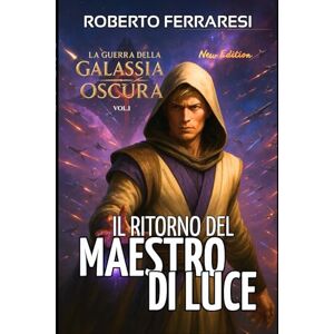 Ferraresi, Roberto Il Ritorno del Maestro di Luce: La Guerra della Galassia Oscura Ferraresi, Roberto Il Ritorno del Maestro di Luce: La Guerra della Galassia Oscura