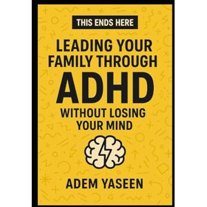 Yaseen, Adem This Ends Here: Leading Your Family Through ADHD Without Losing Your Mind Yaseen, Adem This Ends Here: Leading Your Family Through ADHD Without Losing Your Mind