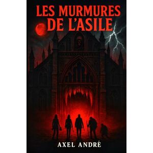 André, Axel Les murmures de l'Asile: "Des expériences interdites, des souffrances inavouées : un voyage au cœur du monstre. André, Axel Les murmures de l'Asile: "Des expériences interdites, des souffrances inavouées : un voyage au cœur du monstre.