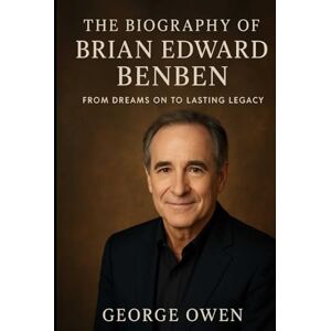 OWEN, GEORGE THE BIOGRAPHY OF BRIAN EDWARD BENBEN: FROM DREAMS ON TO LASTING LEGACY OWEN, GEORGE THE BIOGRAPHY OF BRIAN EDWARD BENBEN: FROM DREAMS ON TO LASTING LEGACY