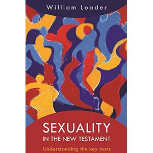 Loader, William Sexuality in the New Testament: Understanding the Key Texts Loader, William Sexuality in the New Testament: Understanding the Key Texts