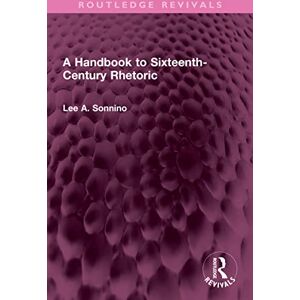 Routledge A Handbook to Sixteenth-Century Rhetoric ( Revivals) Routledge A Handbook to Sixteenth-Century Rhetoric ( Revivals)