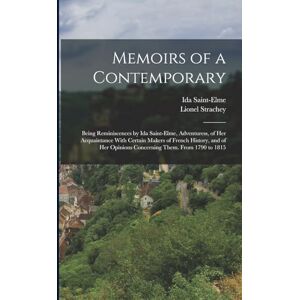 Saint-Elme, Ida Memoirs of a Contemporary; Being Reminiscences by Ida Saint-Elme, Adventuress, of her Acquaintance With Certain Makers of French History, and of her Opinions Concerning Them. From 1790 to 1815 Saint-Elme, Ida Memoirs of a Contemporary; Being Reminiscences by Ida Saint-Elme, Adventuress, of her Acquaintance With Certain Makers of French History, and of her Opinions Concerning Them. From 1790 to 1815