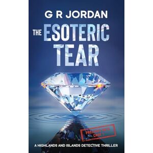 Jordan, G R The Esoteric Tear: A Highlands and Islands Detective Thriller: 32 Jordan, G R The Esoteric Tear: A Highlands and Islands Detective Thriller: 32