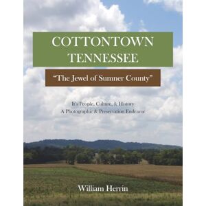 Herrin, William Cottontown Tennessee, "The Jewel of Sumner County" It's People, Culture & History: A Photographic & Preservation Endeavor Herrin, William Cottontown Tennessee, "The Jewel of Sumner County" It's People, Culture & History: A Photographic & Preservation Endeavor