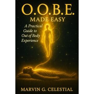 Celestial, Marvin G. O.O.B.E. Made Easy: A Practical Guide to Out of Body Experience Celestial, Marvin G. O.O.B.E. Made Easy: A Practical Guide to Out of Body Experience