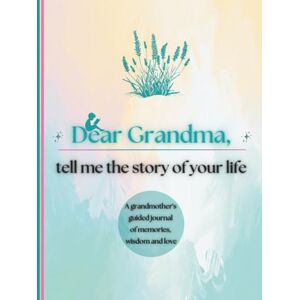 Publishing, Timeless Tales Dear Grandma, Tell Me the Story of Your Life: A Grandmother's Guided Journal of Memories, Wisdom and Love (Colour Version) Publishing, Timeless Tales Dear Grandma, Tell Me the Story of Your Life: A Grandmother's Guided Journal of Memories, Wisdom and Love (Colour Version)