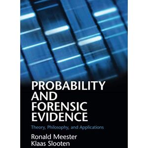 Meester, Ronald Probability and Forensic Evidence: Theory, Philosophy, and Applications Meester, Ronald Probability and Forensic Evidence: Theory, Philosophy, and Applications
