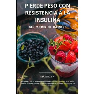 V, Mychelle Pierde peso con resistencia a la insulina- plan de cuatro semanas: Guia práctica con menús, recetas y listas de compras para equilibrar tu cuerpo sin dietas extremas V, Mychelle Pierde peso con resistencia a la insulina- plan de cuatro semanas: Guia práctica con menús, recetas y listas de compras para equilibrar tu cuerpo sin dietas extremas