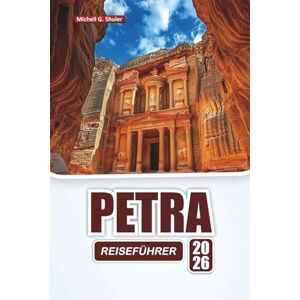 Shuler, Michell G. PETRA REISEFÜHRER 2026: Entdecken Sie Top-Attraktionen, versteckte Schätze, kulturelle Sehenswürdigkeiten, lokale Küche und Reiserouten für Erstbesucher in Jordanien Shuler, Michell G. PETRA REISEFÜHRER 2026: Entdecken Sie Top-Attraktionen, versteckte Schätze, kulturelle Sehenswürdigkeiten, lokale Küche und Reiserouten für Erstbesucher in Jordanien