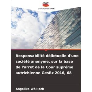 Wällisch, Angelika Responsabilité délictuelle d'une société anonyme, sur la base de l'arrêt de la Cour suprême autrichienne GesRz 2016, 68 Wällisch, Angelika Responsabilité délictuelle d'une société anonyme, sur la base de l'arrêt de la Cour suprême autrichienne GesRz 2016, 68
