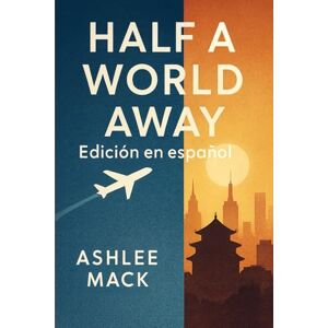 Mack, Ashlee Half a World Away: Edición en español: Un viaje emocional de auto descubrimiento, amor y supervivencia en tierras extranjeras Mack, Ashlee Half a World Away: Edición en español: Un viaje emocional de auto descubrimiento, amor y supervivencia en tierras extranjeras