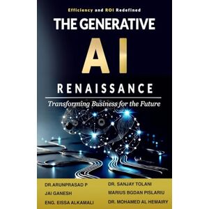 P, Dr. Arunprasad The Generative AI RENAISSANCE: Transforming Business for the Future P, Dr. Arunprasad The Generative AI RENAISSANCE: Transforming Business for the Future