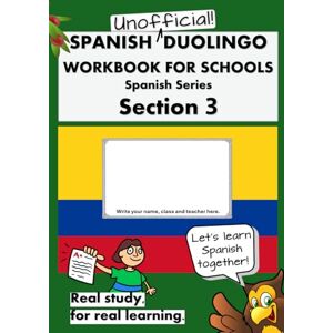Darby, Ruth Duolingo Workbook for Schools UNOFFICIAL: Spanish Series Section 3 Darby, Ruth Duolingo Workbook for Schools UNOFFICIAL: Spanish Series Section 3