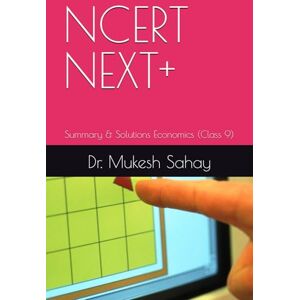 Sahay, Dr. Mukesh NCERT NEXT+: Summary & Solutions Economics (Class 9) Sahay, Dr. Mukesh NCERT NEXT+: Summary & Solutions Economics (Class 9)