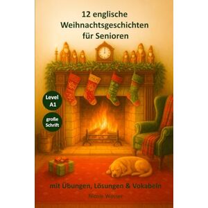 Wasser, Nicole 12 englische Weihnachtsgeschichten für Senioren: für Anfänger, Level A1. Mit Vokabellisten, Übungen und Lösungen (Englische Kurzgeschichten für Senioren) Wasser, Nicole 12 englische Weihnachtsgeschichten für Senioren: für Anfänger, Level A1. Mit Vokabellisten, Übungen und Lösungen (Englische Kurzgeschichten für Senioren)