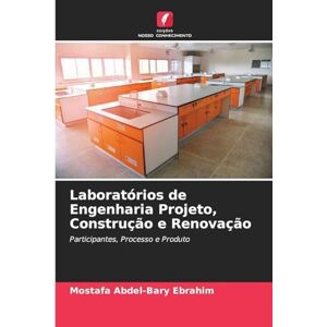 Ebrahim, Mostafa Abdel-Bary Laboratórios de Engenharia Projeto, Construção e Renovação: Participantes, Processo e Produto Ebrahim, Mostafa Abdel-Bary Laboratórios de Engenharia Projeto, Construção e Renovação: Participantes, Processo e Produto