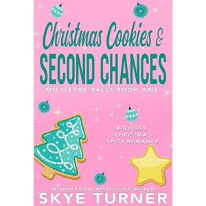 Turner, Skye Christmas Cookies & Second Chances: Mistletoe Falls Book One: 1 Turner, Skye Christmas Cookies & Second Chances: Mistletoe Falls Book One: 1