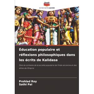Roy, Prohlad Éducation populaire et réflexions philosophiques dans les écrits de Kalidasa: Dans le contexte de la société populaire de l'Inde ancienne et des élites de l'Empire Roy, Prohlad Éducation populaire et réflexions philosophiques dans les écrits de Kalidasa: Dans le contexte de la société populaire de l'Inde ancienne et des élites de l'Empire