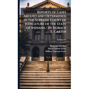 Harrison MD Facep, Benjamin Reports of Cases Argued and Determined in the Supreme Court of Judicature of the State of Indiana / by Horace E. Carter Harrison MD Facep, Benjamin Reports of Cases Argued and Determined in the Supreme Court of Judicature of the State of Indiana / by Horace E. Carter