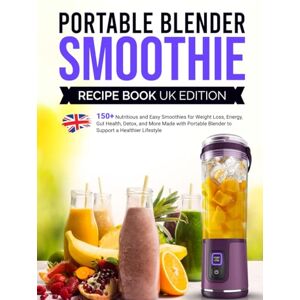 P.Dalton, Nita Portable Blender Smoothie Recipe Book UK Edition: 150+ Nutritious and Easy Smoothies for Weight Loss, Energy, Gut Health, Detox, and More Made with Portable Blender to Support a Healthier Lifestyle P.Dalton, Nita Portable Blender Smoothie Recipe Book UK Edition: 150+ Nutritious and Easy Smoothies for Weight Loss, Energy, Gut Health, Detox, and More Made with Portable Blender to Support a Healthier Lifestyle