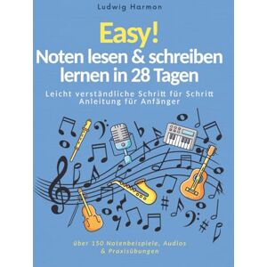 Harmon, Ludwig Easy! Noten lesen & schreiben lernen in 28 Tagen Leicht verständliche Schritt für Schritt Anleitung für Anfänger mit über 150 Notenbeispiele, Audios & Praxisübungen Harmon, Ludwig Easy! Noten lesen & schreiben lernen in 28 Tagen Leicht verständliche Schritt für Schritt Anleitung für Anfänger mit über 150 Notenbeispiele, Audios & Praxisübungen