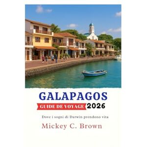 Brown, Mickey C. GALAPAGOS GUIDE DE VOYAGE 2026: Là où les rêves de Darwin prennent vie Brown, Mickey C. GALAPAGOS GUIDE DE VOYAGE 2026: Là où les rêves de Darwin prennent vie