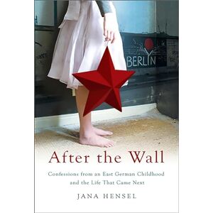 Hensel After the Wall: Confessions from an East German Childhood and the Life that Came Next Hensel After the Wall: Confessions from an East German Childhood and the Life that Came Next