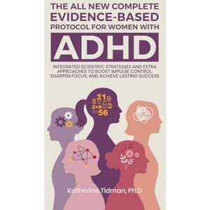 Tidman Ph.D, Katherine The All-New Complete Evidence-Based Protocol for Women with ADHD: Integrated Scientific Strategies and Extra Approaches to boost impulse control sharpen focus & achieve lasting success Tidman Ph.D, Katherine The All-New Complete Evidence-Based Protocol for Women with ADHD: Integrated Scientific Strategies and Extra Approaches to boost impulse control sharpen focus & achieve lasting success