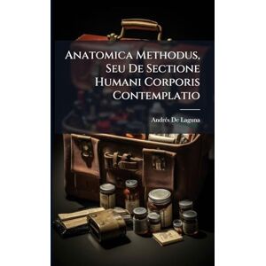 de Laguna, Andrã(c)S Anatomica Methodus, Seu De Sectione Humani Corporis Contemplatio de Laguna, Andrã(c)S Anatomica Methodus, Seu De Sectione Humani Corporis Contemplatio