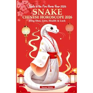 Mako, Susan Snake Chinese Horoscope 2026: Feng Shui, Love, Health & Luck (Snake in the Fire Horse Year 2026) (Chinese Horoscopes 2026: The Year of the Fire Horse) Mako, Susan Snake Chinese Horoscope 2026: Feng Shui, Love, Health & Luck (Snake in the Fire Horse Year 2026) (Chinese Horoscopes 2026: The Year of the Fire Horse)