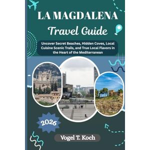 Koch, Vogel T. LA MADDALENA TRAVEL GUIDE: Uncover Secret Beaches, Hidden Coves, Local Cuisine Scenic Trails, and True Local Flavors in the Heart of the Mediterranean (Vogel Koch the Explorer ENG) Koch, Vogel T. LA MADDALENA TRAVEL GUIDE: Uncover Secret Beaches, Hidden Coves, Local Cuisine Scenic Trails, and True Local Flavors in the Heart of the Mediterranean (Vogel Koch the Explorer ENG)