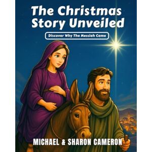 Cameron, Michael The Christmas Story Unveiled: Discover Why The Messiah Came Cameron, Michael The Christmas Story Unveiled: Discover Why The Messiah Came