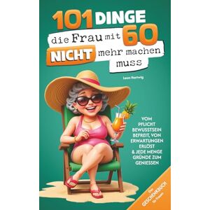 Hartwig, Leon 101 Dinge, die du mit 60 endlich nicht mehr machen musst: Das Geschenkbuch für Frauen Vom Pflichtbewusstsein befreit, von Erwartungen erlöst & jede Menge Gründe zum Genießen Hartwig, Leon 101 Dinge, die du mit 60 endlich nicht mehr machen musst: Das Geschenkbuch für Frauen Vom Pflichtbewusstsein befreit, von Erwartungen erlöst & jede Menge Gründe zum Genießen