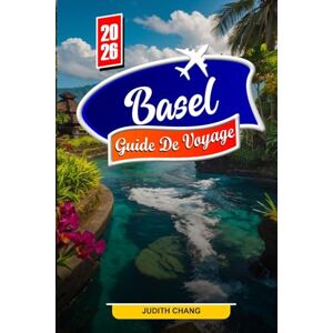 Chang, Judith Basel GUIDE DE VOYAGE 2026: Explorez les vues sur le Rhin, la vieille ville historique et les trésors culturels Chang, Judith Basel GUIDE DE VOYAGE 2026: Explorez les vues sur le Rhin, la vieille ville historique et les trésors culturels