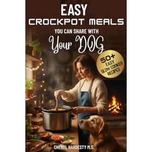 Hardesty M.S., Cheryl R Easy Crockpot Meals You Can Share With Your Dog: Healthy One-Pot Meals You and Your Dog Can Share Hardesty M.S., Cheryl R Easy Crockpot Meals You Can Share With Your Dog: Healthy One-Pot Meals You and Your Dog Can Share