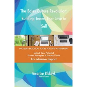 Gerardus Blokdyk - The Art of Service The Sales Culture Revolution: Building Teams That Love to Sell Gerardus Blokdyk - The Art of Service The Sales Culture Revolution: Building Teams That Love to Sell