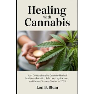 Blum, Lon B Healing with Cannabis: Your Comprehensive Guide to Medical Marijuana Benefits, Safe Use,Legal Access, and Patient Success Stories in 2025 Blum, Lon B Healing with Cannabis: Your Comprehensive Guide to Medical Marijuana Benefits, Safe Use,Legal Access, and Patient Success Stories in 2025