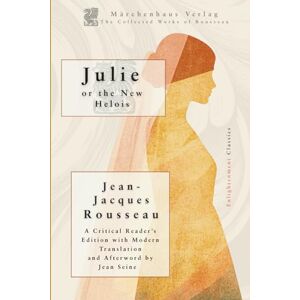 Rousseau, Jean-Jacques Julie, or the New Heloise Rousseau, Jean-Jacques Julie, or the New Heloise