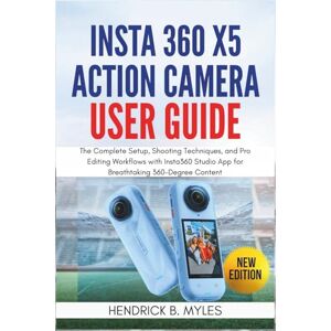 MYLES, HENDRICK B. Insta360 X5 Action Camera User Guide: The Complete Setup, Shooting Techniques, and Pro Editing Workflows with Insta360 Studio App for Breathtaking 360-Degree Content MYLES, HENDRICK B. Insta360 X5 Action Camera User Guide: The Complete Setup, Shooting Techniques, and Pro Editing Workflows with Insta360 Studio App for Breathtaking 360-Degree Content