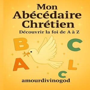 amourdivinogod Mon Abécédaire Chrétien: Découvrir la foi de A à Z amourdivinogod Mon Abécédaire Chrétien: Découvrir la foi de A à Z